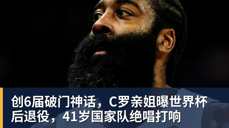 熊猫体育创6届破门神话，C罗亲姐曝世界杯后退役，41岁国家队绝唱打响