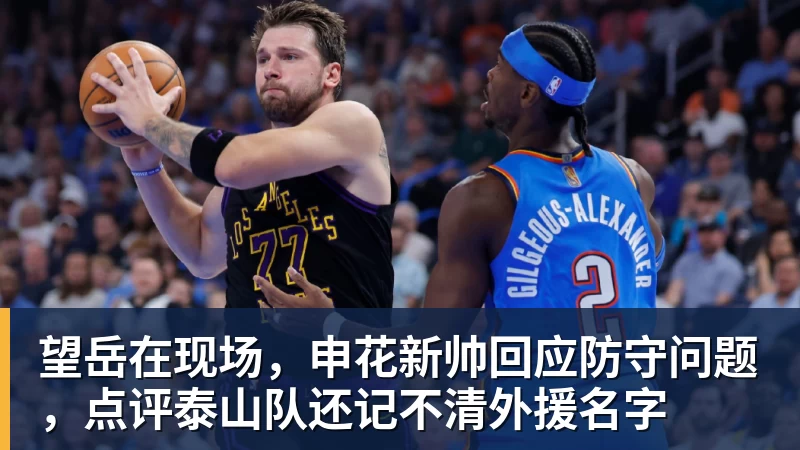 望岳在现场，申花新帅回应防守问题，点评泰山队还记不清外援名字
