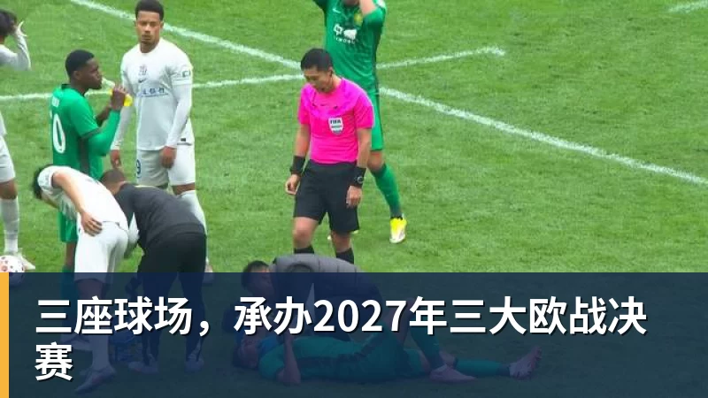 三座球场，承办2027年三大欧战决赛