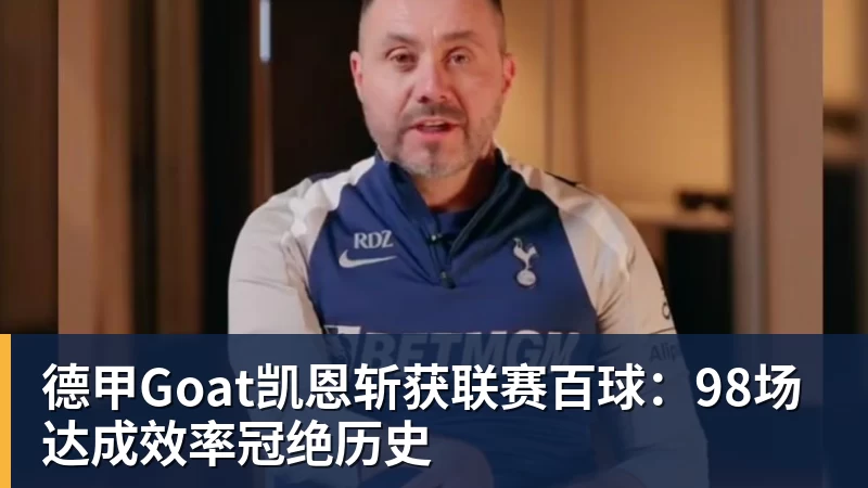 德甲Goat凯恩斩获联赛百球：98场达成效率冠绝历史