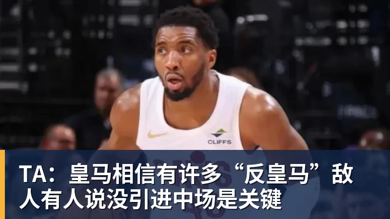 TA：皇马相信有许多“反皇马”敌人有人说没引进中场是关键