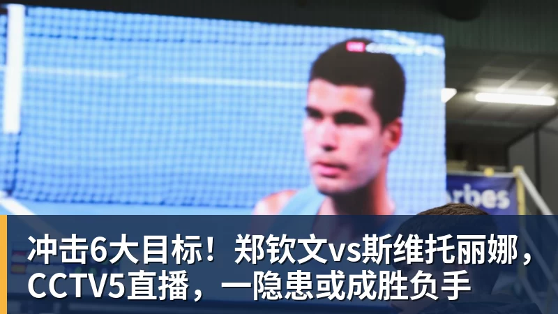 冲击6大目标！郑钦文vs斯维托丽娜，CCTV5直播，一隐患或成胜负手
