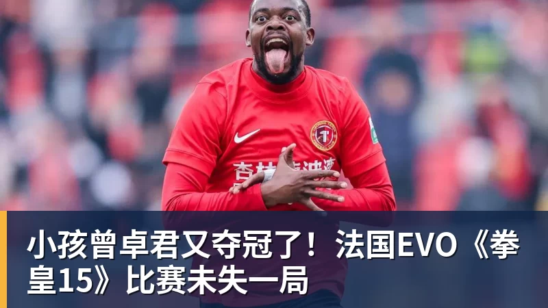 小孩曾卓君又夺冠了！法国EVO《拳皇15》比赛未失一局