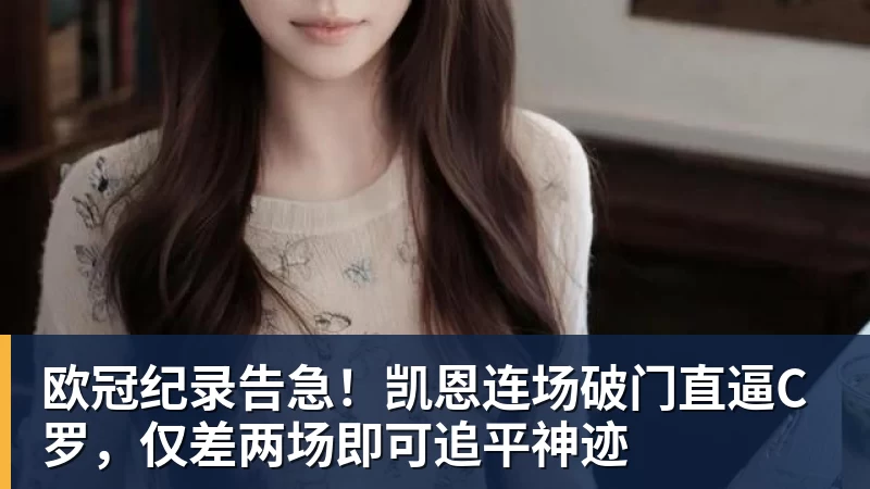 欧冠纪录告急！凯恩连场破门直逼C罗，仅差两场即可追平神迹
